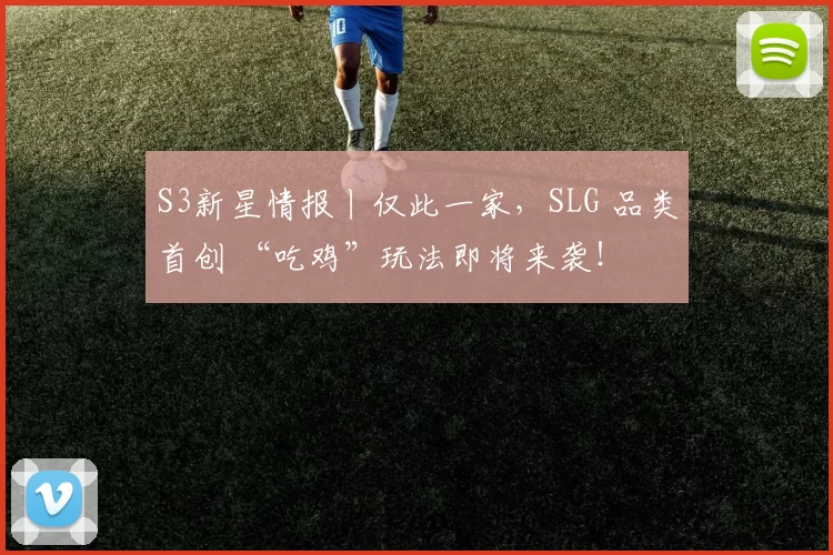 S3新星情报丨仅此一家，SLG 品类首创 “吃鸡”玩法即将来袭！