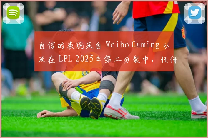 自信的表现来自 Weibo Gaming 以及在 LPL 2025年第二分裂中，任何人的传奇意外获胜