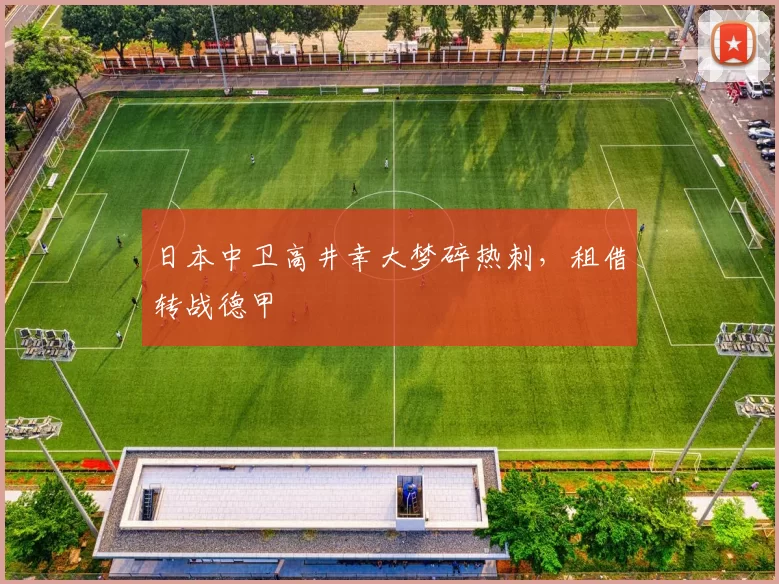 日本中卫高井幸大梦碎热刺，租借转战德甲