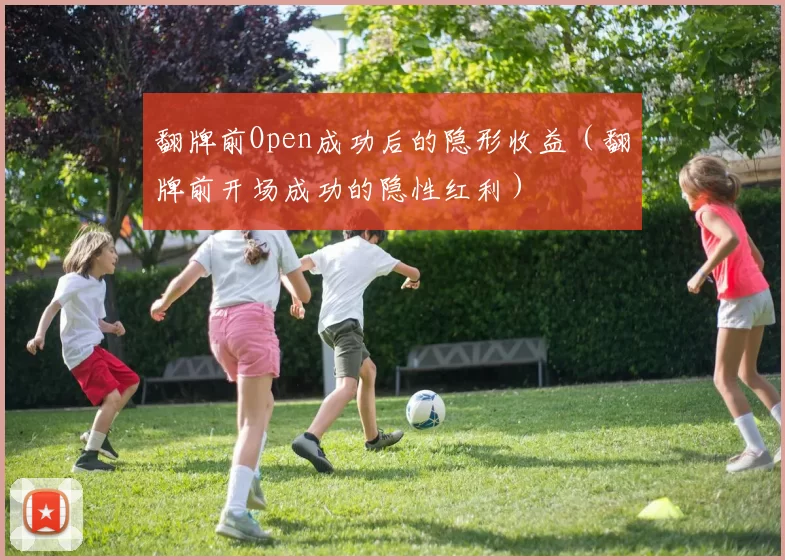 翻牌前Open成功后的隐形收益（翻牌前开场成功的隐性红利）