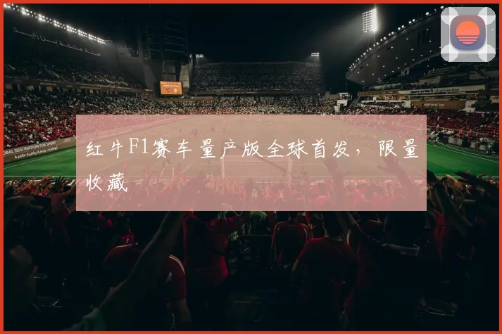 红牛F1赛车量产版全球首发，限量收藏