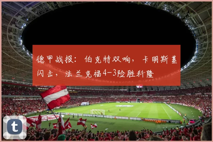 德甲战报：伯克特双响，卡明斯基闪击，法兰克福4-3险胜科隆