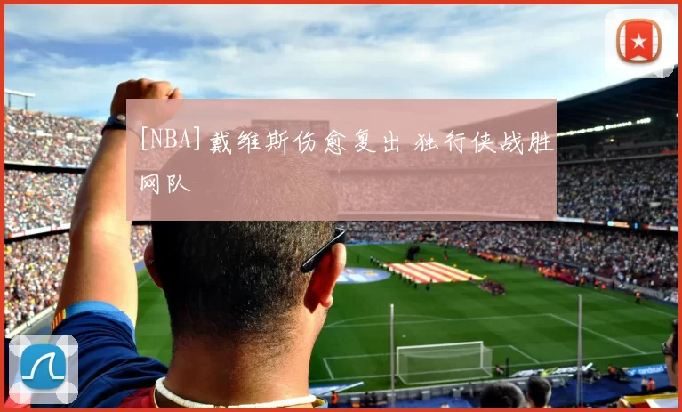 [NBA]戴维斯伤愈复出 独行侠战胜网队