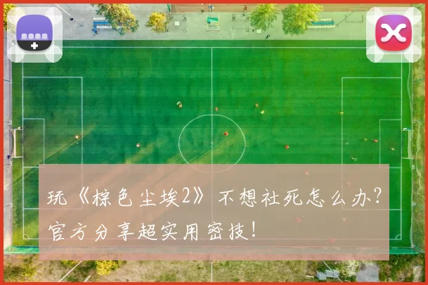 玩《棕色尘埃2》不想社死怎么办？官方分享超实用密技!