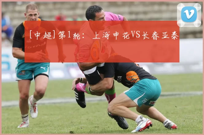 [中超]第1轮：上海申花VS长春亚泰
