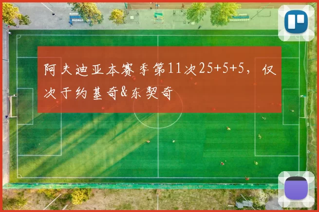 阿夫迪亚本赛季第11次25+5+5，仅次于约基奇&东契奇
